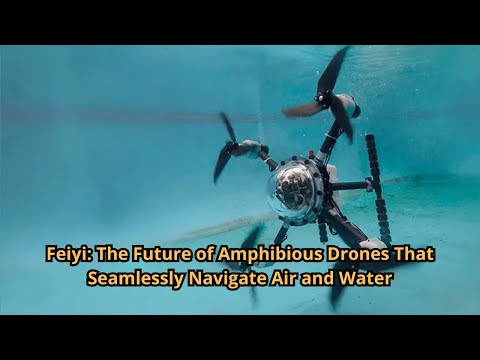 Feiyi The Future of Amphibious Drones That Seamlessly Navigate Air and Water