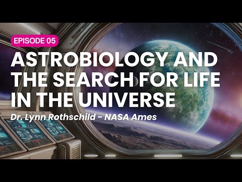 Ep 05 Astrobiology and the Search for Life in the Universe with Dr. Lynn Rothschild, NASA Ames