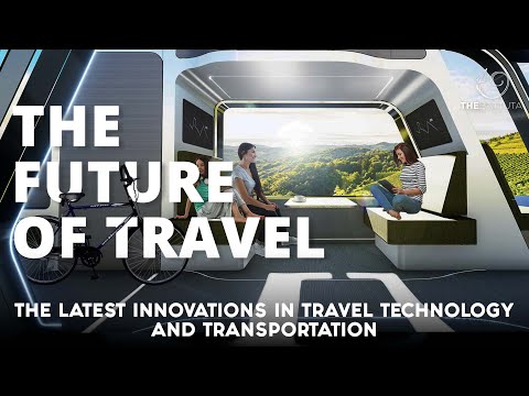 The Future Of Travel: The Latest Innovations In Travel Technology And Transportation