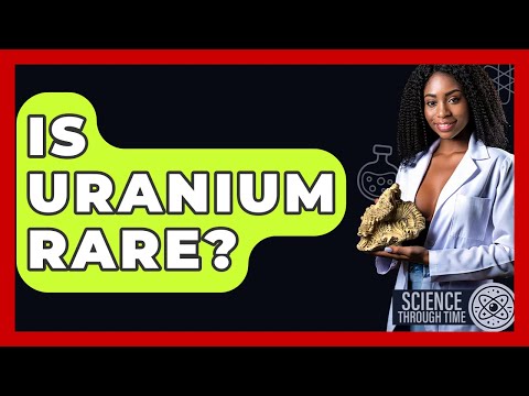 Is Uranium Rare? - Science Through Time
